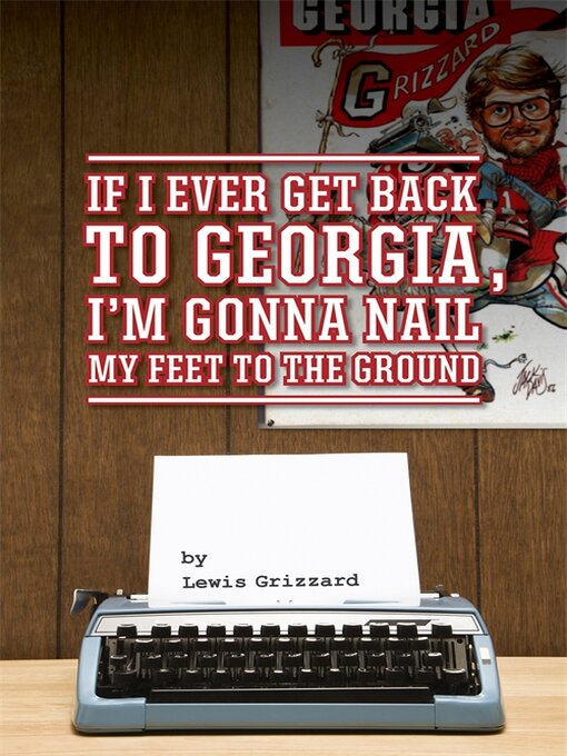 Title details for If I Ever Get Back to Georgia, I'm Gonna Nail My Feet to the Ground by Lewis Grizzard - Available